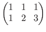 $\displaystyle \begin{pmatrix}
1 & 1 & 1 \\
1 & 2 & 3 \\
\end{pmatrix}$