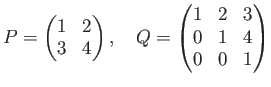 % latex2html id marker 1133
$\displaystyle P=
\begin{pmatrix}
1 & 2 \\
3 & 4
\...
...pmatrix},
\quad Q=\begin{pmatrix}
1 & 2 & 3 \\
0 &1& 4 \\
0&0&1
\end{pmatrix}$