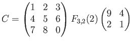 $\displaystyle C=
\begin{pmatrix}
1 & 2 & 3 \\
4 & 5 & 6 \\
7 & 8 & 0
\end{pmatrix}F_{3,2}(2)
\begin{pmatrix}
9 & 4 \\
2 & 1
\end{pmatrix}$