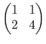 $ \begin{pmatrix}
1 & 1 \\
2 & 4
\end{pmatrix}$