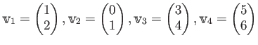 $\displaystyle \mathbbm v_1=
\begin{pmatrix}
1 \\
2 \\
\end{pmatrix},\mathbbm ...
...\
4 \\
\end{pmatrix},
\mathbbm v_4=
\begin{pmatrix}
5 \\
6 \\
\end{pmatrix}$