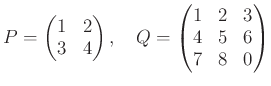 % latex2html id marker 871
$\displaystyle P=
\begin{pmatrix}
1 & 2 \\
3 & 4
\e...
...,
\quad
Q=
\begin{pmatrix}
1 & 2 & 3 \\
4 & 5 & 6 \\
7 & 8 & 0
\end{pmatrix}$