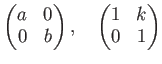 % latex2html id marker 779
$\displaystyle \begin{pmatrix}
a & 0 \\
0 & b
\end{pmatrix},\quad
\begin{pmatrix}
1 & k \\
0 & 1
\end{pmatrix}$