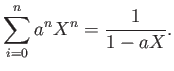 $\displaystyle \sum_{i=0}^n a^n X^n =\frac{1}{1-a X}.
$