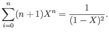 $\displaystyle \sum_{i=0}^n (n+1) X^n =\frac{1}{(1- X)^2}.
$