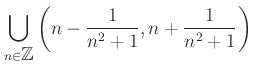 $\displaystyle \bigcup_{n\in {\mbox{${\mathbb{Z}}$}}} \left( n-\frac{1}{n^2+1} ,n+\frac{1}{n^2+1} \right )$