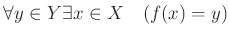 % latex2html id marker 1089
$ \forall y\in Y \exists x \in X \quad (f(x)=y) $