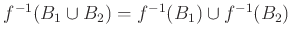 $ f^{-1}(B_1\cup B_2)=f^{-1}(B_1)\cup f^{-1}(B_2)$