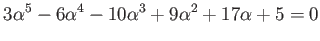 $\displaystyle 3\alpha ^5 -6 \alpha^4 -10\alpha^3+9 \alpha^2+17 \alpha+5=0
$