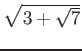 % latex2html id marker 1044
$ \sqrt{3+ \sqrt{7}}$