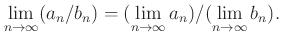 $\displaystyle \lim_{n\to \infty} (a_n /b_n)
=(\lim_{n\to \infty} a_n)
/(\lim_{n\to \infty} b_n).
$