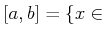 $\displaystyle [a,b]=\{ x \in$