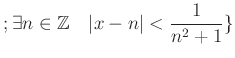 % latex2html id marker 1244
$\displaystyle ; \exists n \in {\mbox{${\mathbb{Z}}$}}\quad \vert x-n\vert<\frac{1}{n^2+1}\}$