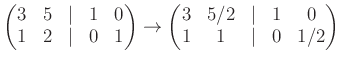 $\displaystyle \begin{pmatrix}3& 5 &\vert & 1 &0\\ 1 & 2 &\vert & 0 & 1 \end{pma...
... \to \begin{pmatrix}3& 5/2 &\vert & 1 &0\\ 1 & 1 &\vert & 0 & 1/2 \end{pmatrix}$