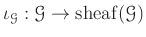 $\displaystyle \iota_{\mathcal G}:\mathcal G \to \operatorname{sheaf}(\mathcal G)
$