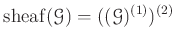 $\displaystyle \operatorname{sheaf}(\mathcal G)=((\mathcal G)^{(1)})^{(2)}
$