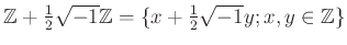 % latex2html id marker 1337
$ {\mbox{${\mathbb{Z}}$}}+\frac{1}{2} \sqrt{-1}{\mbox{${\mathbb{Z}}$}}=\{x+\frac{1}{2} \sqrt{-1}y; x,y \in {\mbox{${\mathbb{Z}}$}}\}$