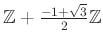 % latex2html id marker 1341
$ {\mbox{${\mathbb{Z}}$}}+\frac{-1+\sqrt{3}}{2}{\mbox{${\mathbb{Z}}$}}$