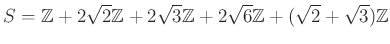 % latex2html id marker 1460
$\displaystyle S={\mbox{${\mathbb{Z}}$}}+2 \sqrt{2}...
...+2\sqrt{6} {\mbox{${\mathbb{Z}}$}}+ (\sqrt{2}+\sqrt{3}){\mbox{${\mathbb{Z}}$}}
$