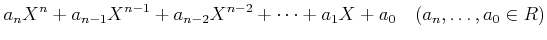 % latex2html id marker 1605
$\displaystyle a_n X^n +a_{n-1} X^{n-1}+a_{n-2} X^{n-2}+\dots+ a_1 X+ a_0 \quad
(a_n,\dots,a_0 \in R)
$