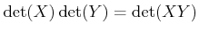 $\displaystyle \operatorname{det}(X)\operatorname{det}(Y)=\operatorname{det}(X Y)
$