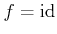 $ f={\operatorname{id}}$