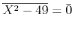 $ \overline{ X^2-49}=\bar{0}$