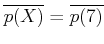 $ \overline {p(X)}=\overline{p(7)}$