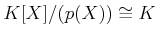 $ K[X]/(p(X)) \cong K$