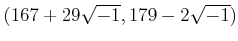 % latex2html id marker 914
$ (167+29\sqrt{-1}, 179-2\sqrt{-1})$