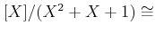 $ [X]/(X^2+X+1)\cong$