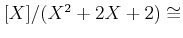 $ [X]/(X^2+2 X +2)\cong$