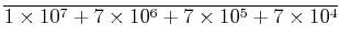 $\displaystyle \overline{ 1\times 10^7 +7\times 10^6 +7\times 10^5 +7\times 10^4 }$