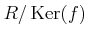 $ R/\operatorname{Ker}(f)$