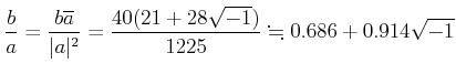 % latex2html id marker 1245
$\displaystyle \frac{b}{a}=\frac{b\overline{a}}{\ve...
...vert^2}=
\frac{40(21+28\sqrt{-1})}{1225}\fallingdotseq 0.686 +0.914 \sqrt{-1}
$