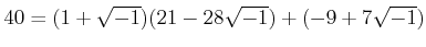 % latex2html id marker 1255
$\displaystyle 40= (1+\sqrt{-1})(21-28\sqrt{-1}) + (-9+7 \sqrt{-1})
$