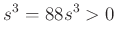 $\displaystyle s^3 = 88 s^3 >0$