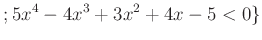 $\displaystyle ; 5x^4-4 x^3+3 x^2+4 x -5<0\}
$