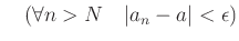 % latex2html id marker 1026
$\displaystyle \quad (\forall n>N \quad \vert a_n -a\vert<\epsilon)
$