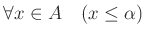 % latex2html id marker 976
$ \forall x \in A \quad( x \leq \alpha)$