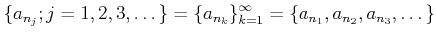 $\displaystyle \{a_{n_j} ; j=1,2,3,\dots\}=\{a_{n_k}\}_{k=1}^\infty
=\{a_{n_1},a_{n_2},a_{n_3},\dots\}
$