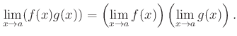 $ \displaystyle
\lim_{x\to a} (f(x) g(x))
=\left(\lim_{x \to a} f(x)\right) \left( \lim_{x\to a} g(x) \right).
$