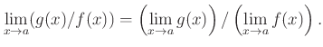 $\displaystyle \lim_{x\to a} (g(x)/ f(x))
=\left(\lim_{x\to a} g(x)\right)/ \left( \lim_{x\to a} f(x) \right).
$