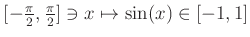 $ [-\frac{\pi}{2},\frac{\pi}{2}] \ni x\mapsto \sin(x) \in [-1,1]$