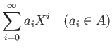 % latex2html id marker 807
$\displaystyle \sum_{i=0}^\infty a_i X^i \quad ( a_i \in A )
$