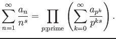 $\displaystyle \sum_{n=1}^\infty \frac{a_n} {n^s}
=\prod_{p; \text{prime}}
\left(
\sum_{k=0}^\infty \frac{a_{p^k} }{p^{ks}}
\right).
$