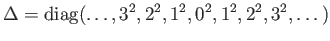 $\displaystyle \Delta= {\mathrm{diag}}(\dots,3^2,2^2,1^2,0^2,1^2,2^2,3^2,\dots)
$