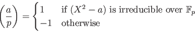 \begin{displaymath}
{\left(\frac{a}{p}\right)}=
\begin{cases}1 & \text{if }(X^2...
...ucible over }\mathbb{F}_p\\
-1 & \text{otherwise}
\end{cases}\end{displaymath}