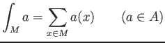 % latex2html id marker 811
$\displaystyle \int_M a = \sum_{x \in M} a(x)
\qquad (a\in A)
$