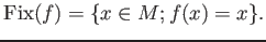 $\displaystyle {\mathrm{Fix}}(f)=\{x \in M; f(x)=x\}.
$